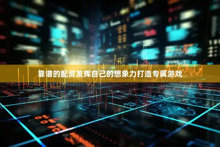 靠谱的配资发挥自己的想象力打造专属游戏