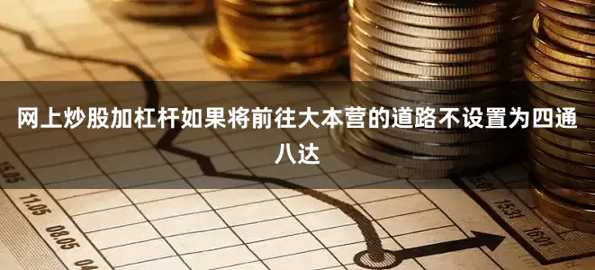 网上炒股加杠杆如果将前往大本营的道路不设置为四通八达