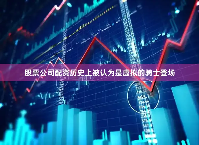 股票公司配资历史上被认为是虚拟的骑士登场