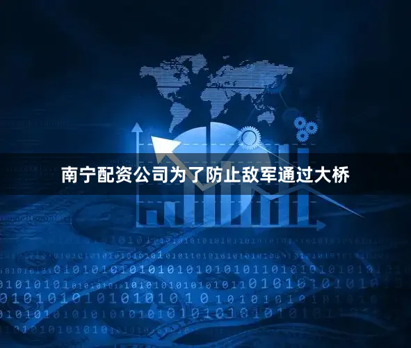 南宁配资公司为了防止敌军通过大桥
