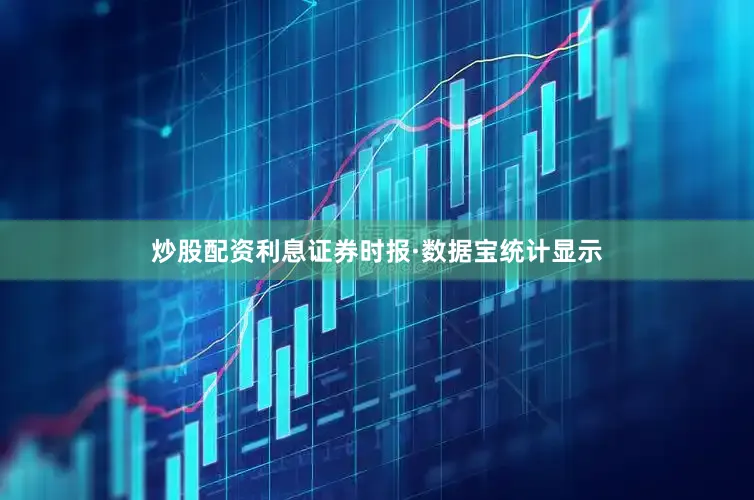 炒股配资利息证券时报·数据宝统计显示