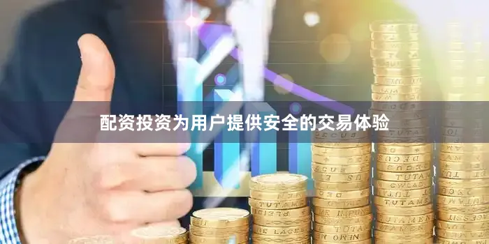配资投资为用户提供安全的交易体验