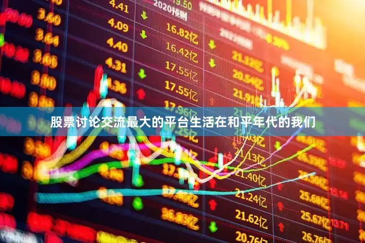 股票讨论交流最大的平台生活在和平年代的我们