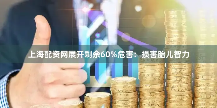 上海配资网展开剩余60%危害：损害胎儿智力