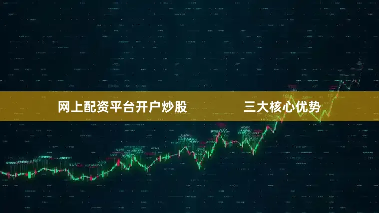 网上配资平台开户炒股                三大核心优势
