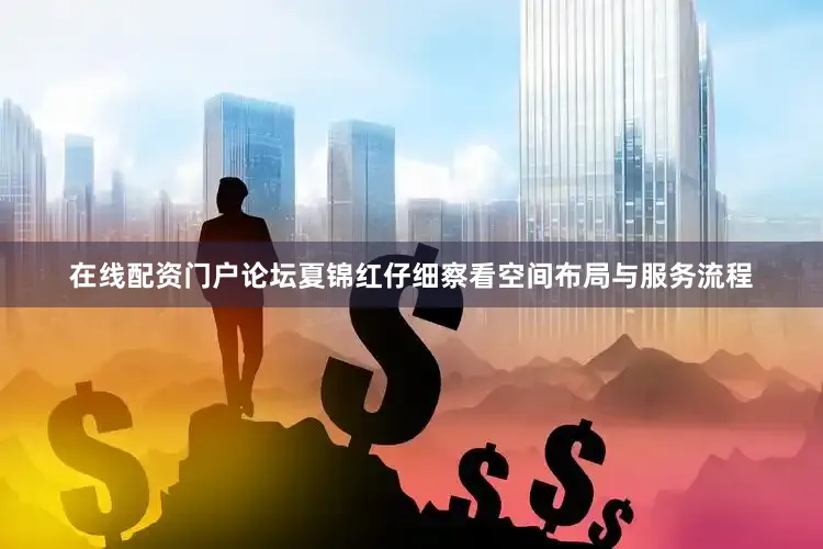 在线配资门户论坛夏锦红仔细察看空间布局与服务流程