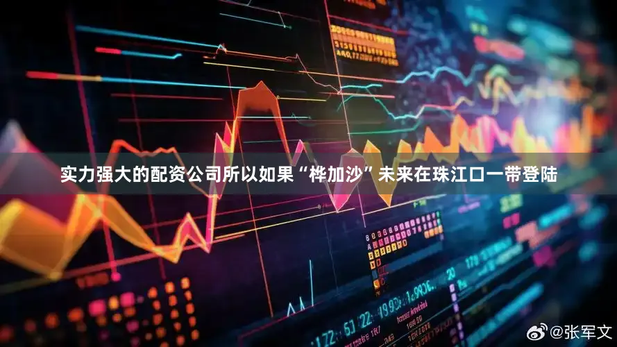 实力强大的配资公司所以如果“桦加沙”未来在珠江口一带登陆